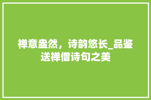 禅意盎然，诗韵悠长_品鉴送禅僧诗句之美