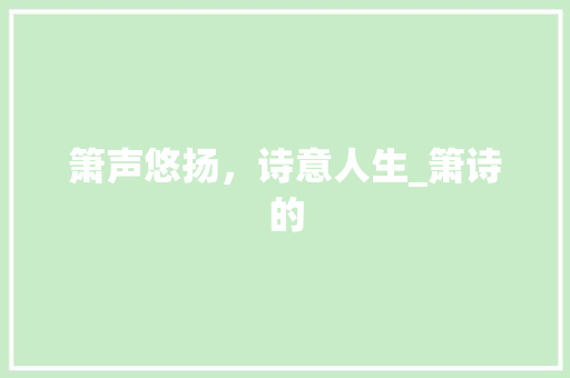 箫声悠扬，诗意人生_箫诗的