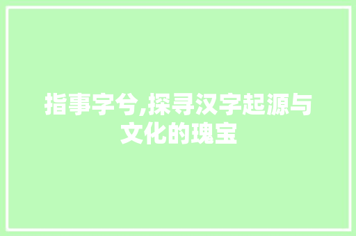 指事字兮,探寻汉字起源与文化的瑰宝