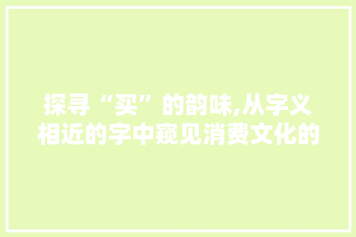 探寻“买”的韵味,从字义相近的字中窥见消费文化的变迁