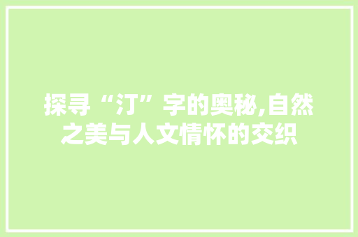 探寻“汀”字的奥秘,自然之美与人文情怀的交织