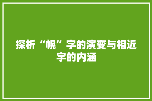 探析“幌”字的演变与相近字的内涵
