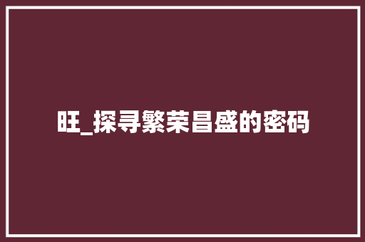 旺_探寻繁荣昌盛的密码 成语大全