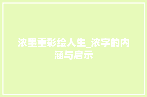 浓墨重彩绘人生_浓字的内涵与启示