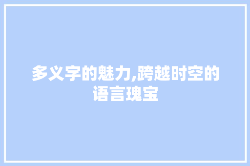 多义字的魅力,跨越时空的语言瑰宝