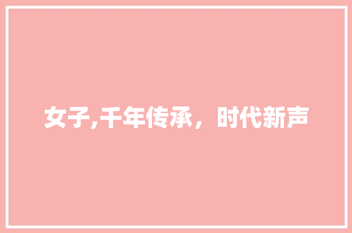 女子,千年传承，时代新声