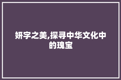 妍字之美,探寻中华文化中的瑰宝