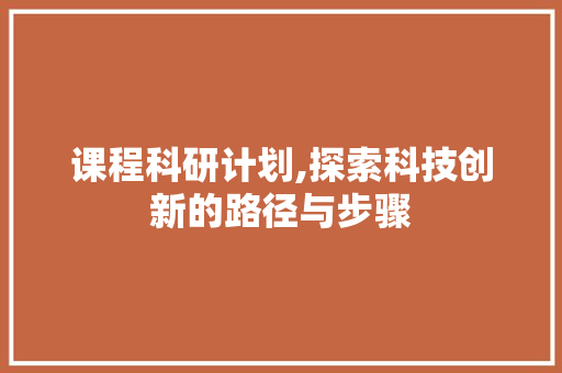 课程科研计划,探索科技创新的路径与步骤