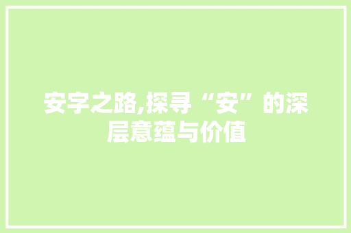 安字之路,探寻“安”的深层意蕴与价值
