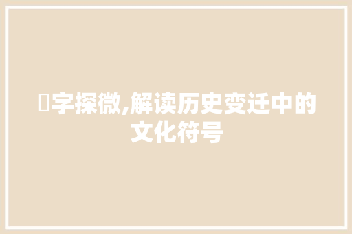 岄字探微,解读历史变迁中的文化符号