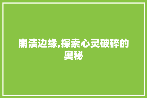 崩溃边缘,探索心灵破碎的奥秘