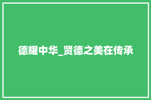 德耀中华_贤德之美在传承