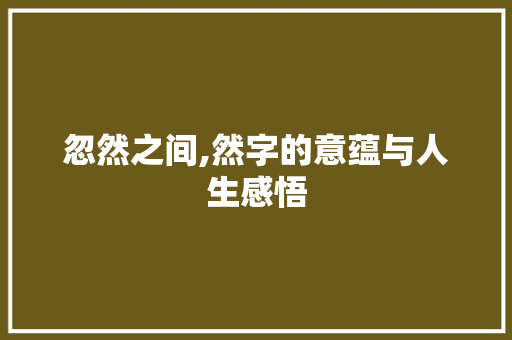 忽然之间,然字的意蕴与人生感悟
