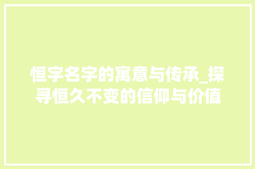 恒字名字的寓意与传承_探寻恒久不变的信仰与价值