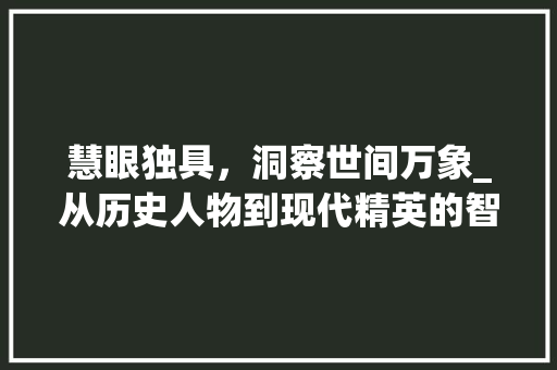 慧眼独具，洞察世间万象_从历史人物到现代精英的智慧之光