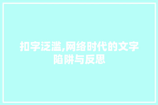 扣字泛滥,网络时代的文字陷阱与反思