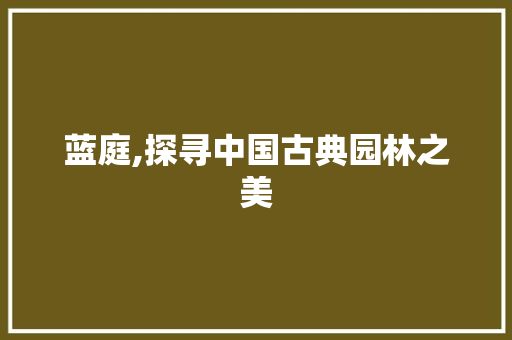 蓝庭,探寻中国古典园林之美