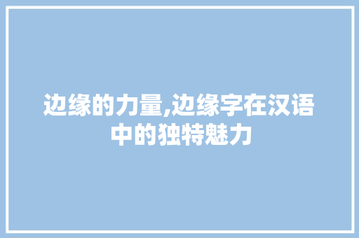 边缘的力量,边缘字在汉语中的独特魅力