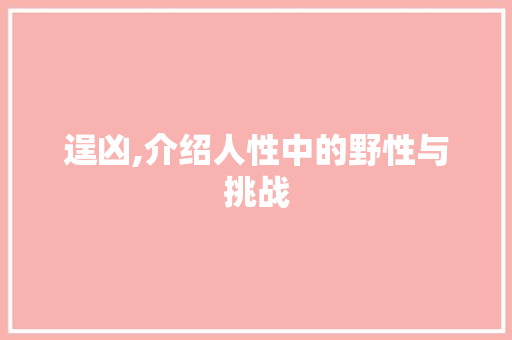 逞凶,介绍人性中的野性与挑战
