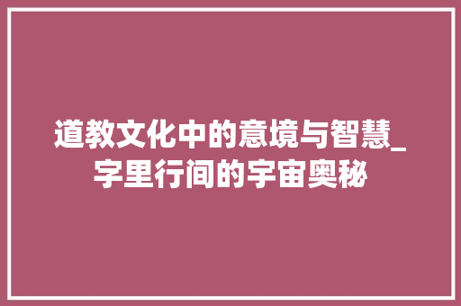 道教文化中的意境与智慧_字里行间的宇宙奥秘