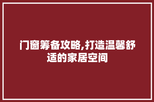 门窗筹备攻略,打造温馨舒适的家居空间