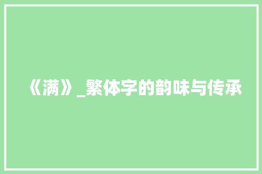 《满》_繁体字的韵味与传承