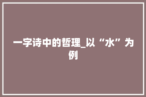 一字诗中的哲理_以“水”为例
