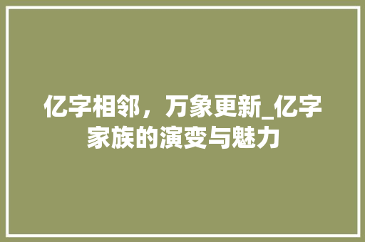 亿字相邻，万象更新_亿字家族的演变与魅力