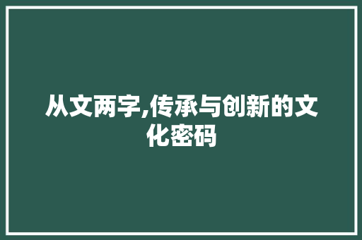 从文两字,传承与创新的文化密码 诗词鉴赏