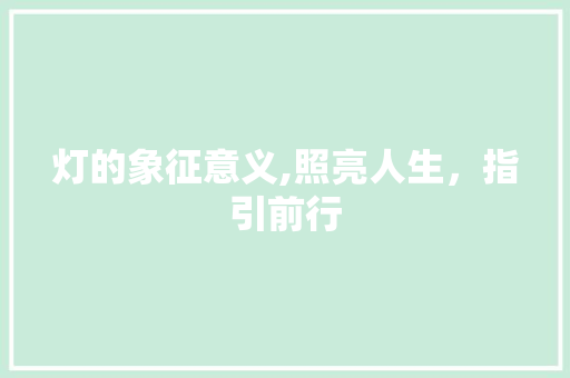 灯的象征意义,照亮人生，指引前行