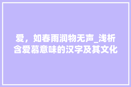 爱，如春雨润物无声_浅析含爱慕意味的汉字及其文化内涵