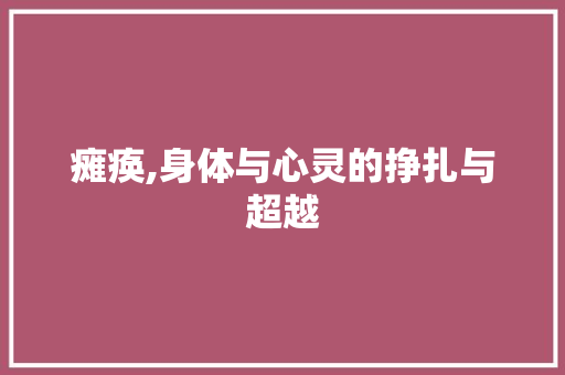 瘫痪,身体与心灵的挣扎与超越