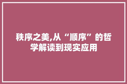 秩序之美,从“顺序”的哲学解读到现实应用 成语大全