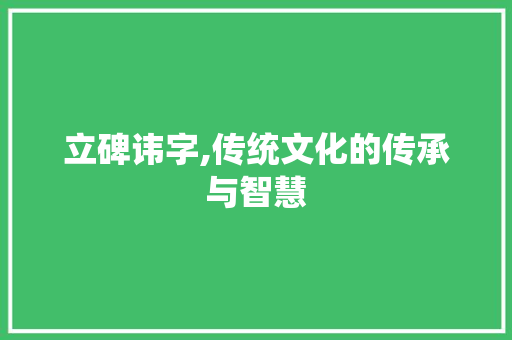 立碑讳字,传统文化的传承与智慧
