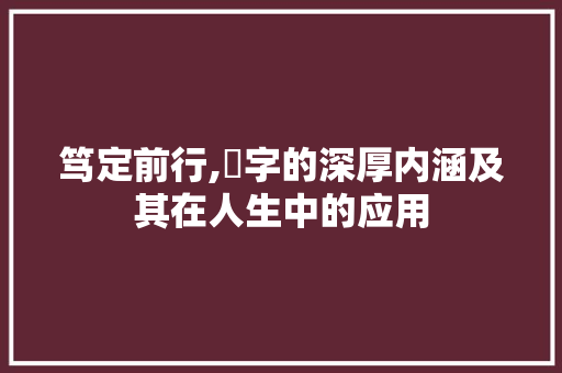 笃定前行,篤字的深厚内涵及其在人生中的应用