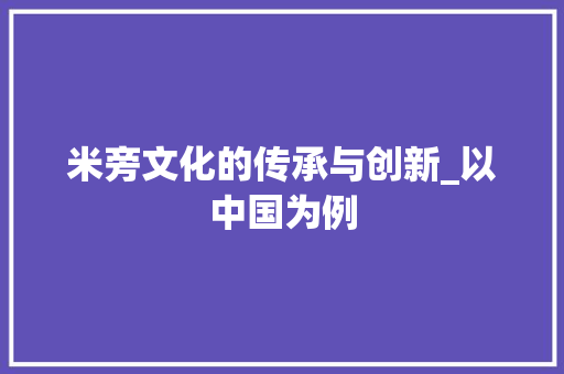 米旁文化的传承与创新_以中国为例