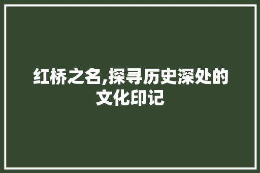 红桥之名,探寻历史深处的文化印记