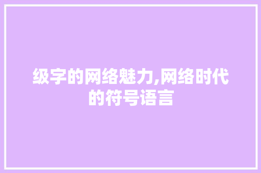级字的网络魅力,网络时代的符号语言
