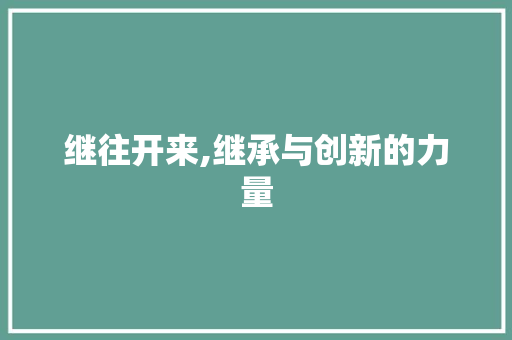 继往开来,继承与创新的力量 名人名言