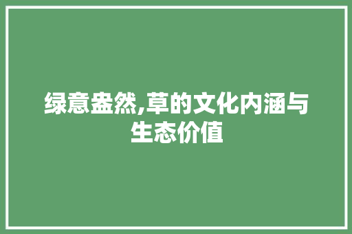 绿意盎然,草的文化内涵与生态价值