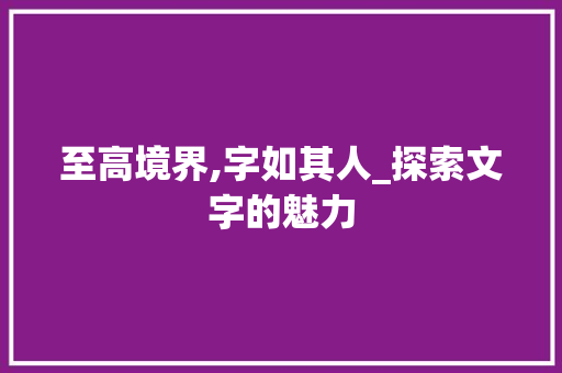 至高境界,字如其人_探索文字的魅力