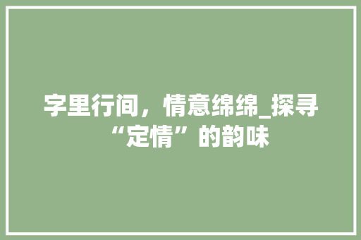 字里行间，情意绵绵_探寻“定情”的韵味