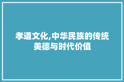 孝道文化,中华民族的传统美德与时代价值