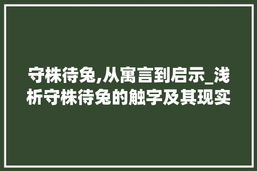 守株待兔,从寓言到启示_浅析守株待兔的触字及其现实意义