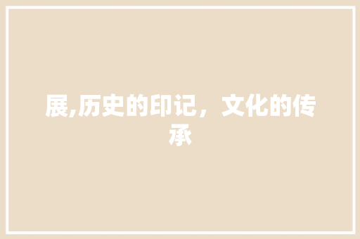 展,历史的印记，文化的传承