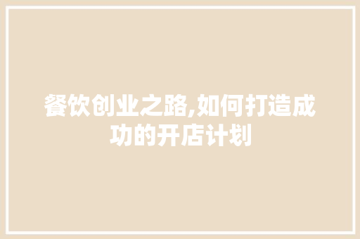 餐饮创业之路,如何打造成功的开店计划 国学经典