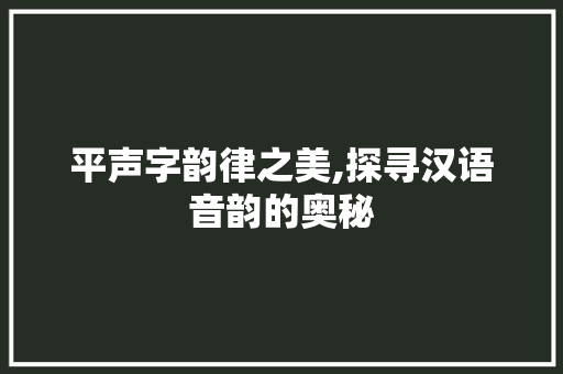 平声字韵律之美,探寻汉语音韵的奥秘