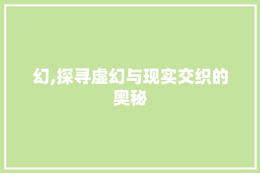 幻,探寻虚幻与现实交织的奥秘 名人名言