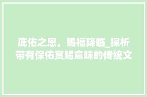 庇佑之恩，赐福降临_探析带有保佑赏赐意味的传统文化 个人简历