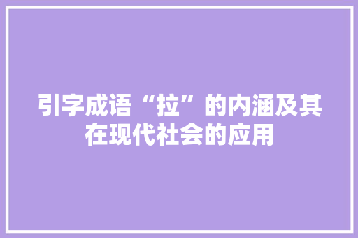 引字成语“拉”的内涵及其在现代社会的应用